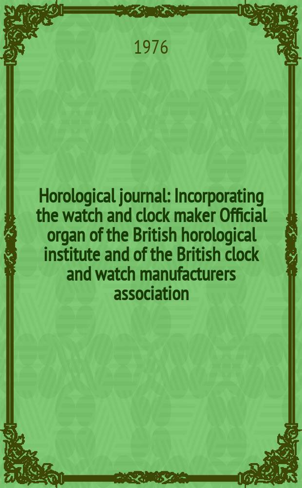 Horological journal : Incorporating the watch and clock maker Official organ of the British horological institute and of the British clock and watch manufacturers association. Founded 1858. Vol. 119, № 4