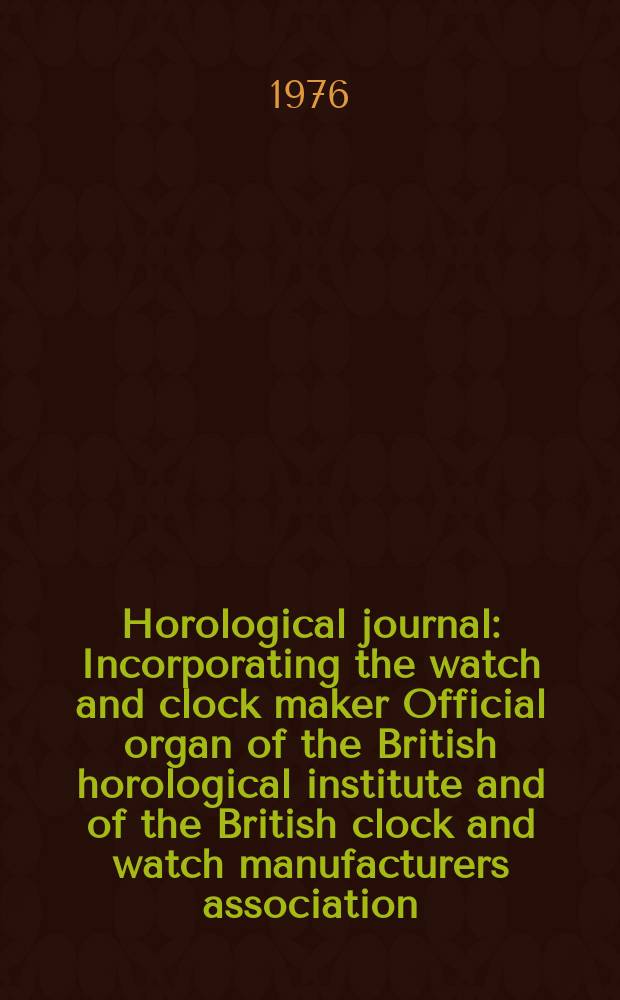 Horological journal : Incorporating the watch and clock maker Official organ of the British horological institute and of the British clock and watch manufacturers association. Founded 1858. Vol. 119, № 5