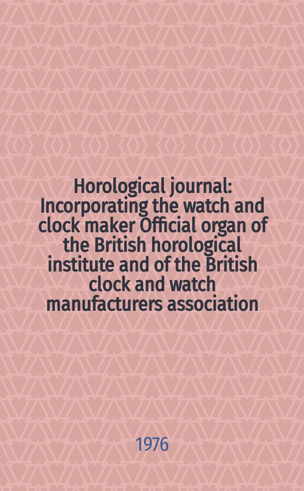 Horological journal : Incorporating the watch and clock maker Official organ of the British horological institute and of the British clock and watch manufacturers association. Founded 1858. Vol. 119, № 6