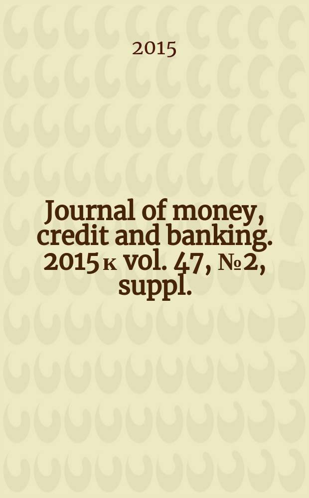 Journal of money, credit and banking. 2015 к vol. 47, № 2, suppl. : [Conference "Financial frictions", October 18-19, 2013, Bern, Switzerland]