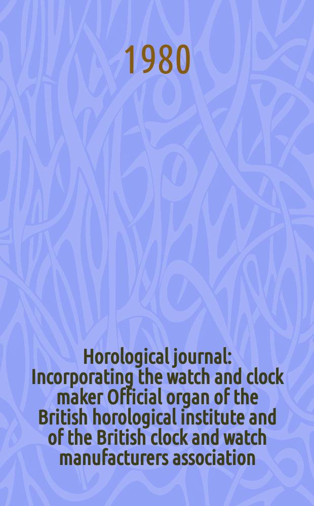 Horological journal : Incorporating the watch and clock maker Official organ of the British horological institute and of the British clock and watch manufacturers association. Founded 1858. Vol. 122, № 8