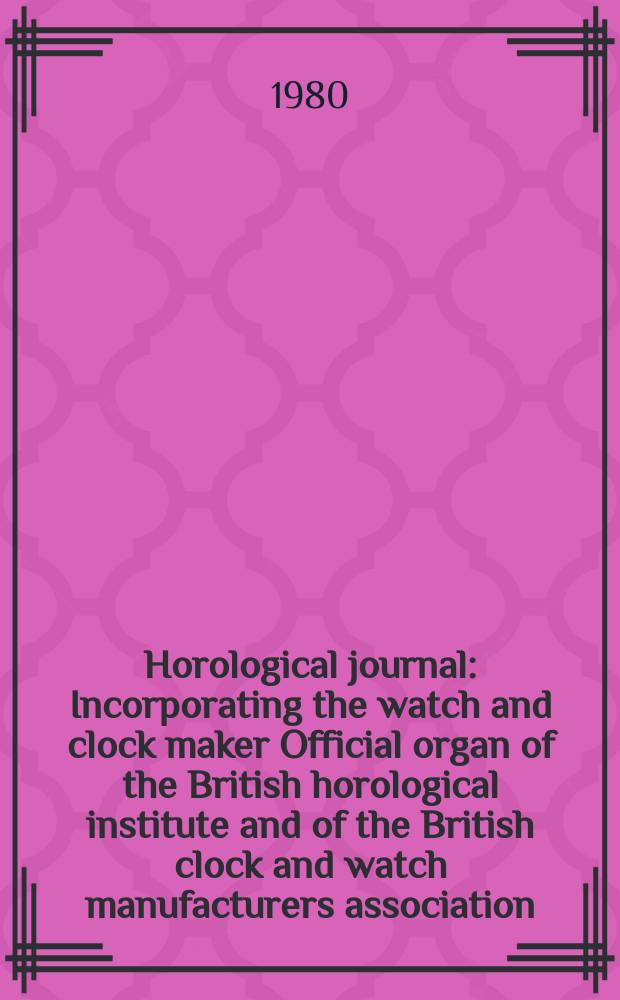 Horological journal : Incorporating the watch and clock maker Official organ of the British horological institute and of the British clock and watch manufacturers association. Founded 1858. Vol. 123, № 2