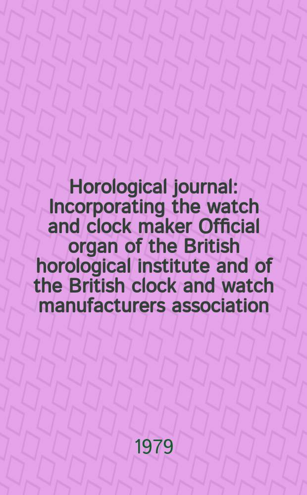 Horological journal : Incorporating the watch and clock maker Official organ of the British horological institute and of the British clock and watch manufacturers association. Founded 1858. Vol. 121, № 7