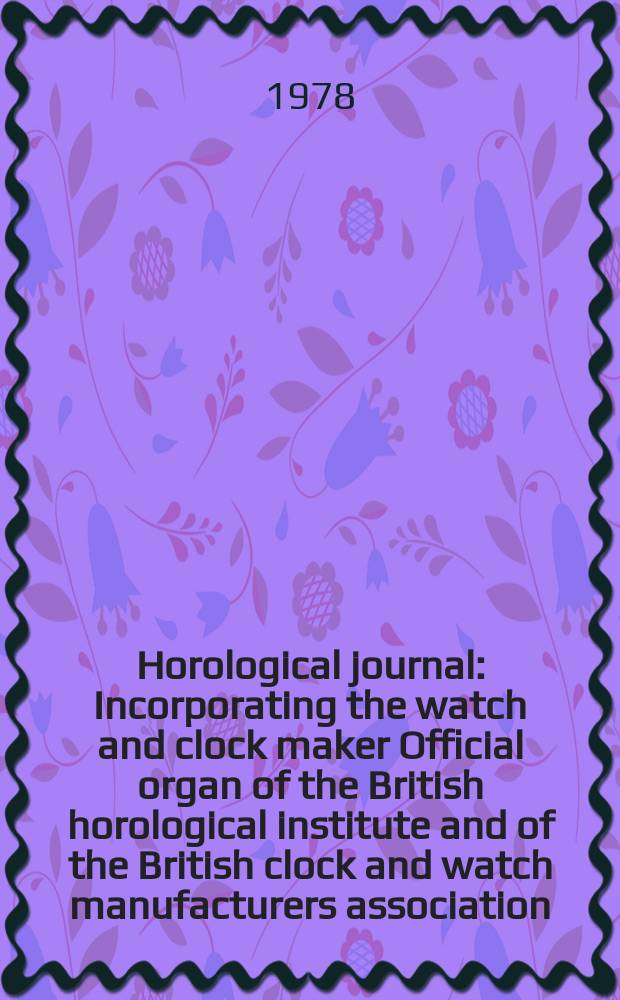 Horological journal : Incorporating the watch and clock maker Official organ of the British horological institute and of the British clock and watch manufacturers association. Founded 1858. Vol. 120, № 9