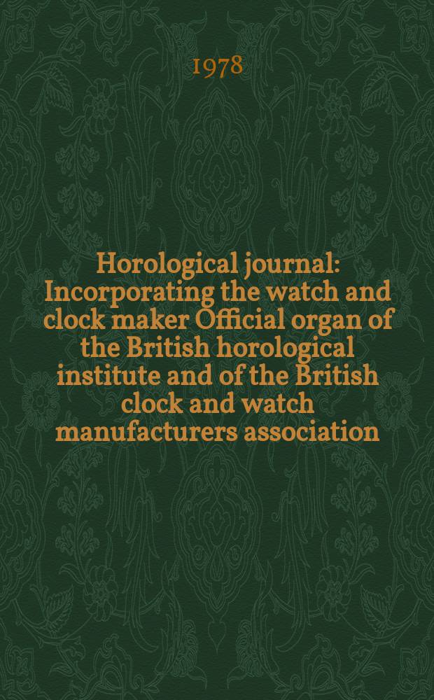Horological journal : Incorporating the watch and clock maker Official organ of the British horological institute and of the British clock and watch manufacturers association. Founded 1858. Vol. 121, № 2