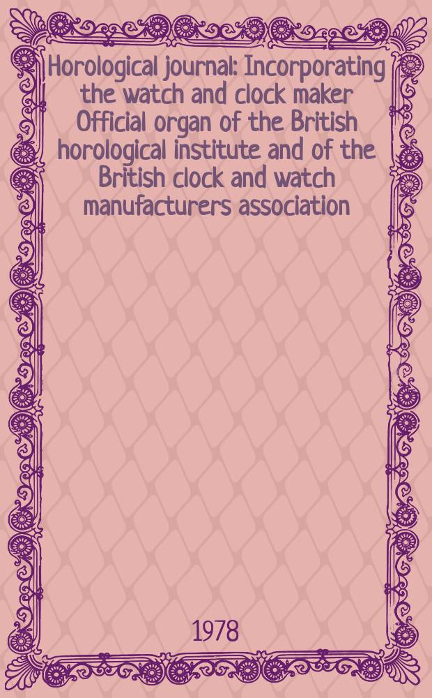 Horological journal : Incorporating the watch and clock maker Official organ of the British horological institute and of the British clock and watch manufacturers association. Founded 1858. Vol. 121, № 5