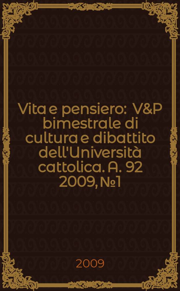 Vita e pensiero : V&P bimestrale di cultura e dibattito dell'Università cattolica. A. 92 2009, № 1