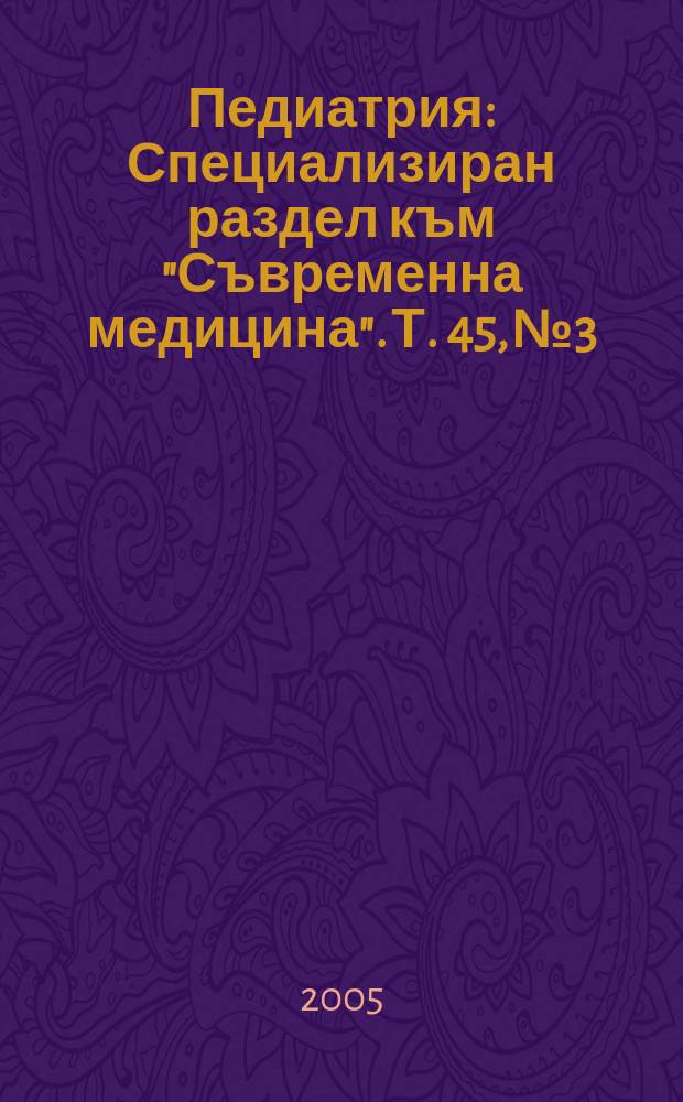Педиатрия : Специализиран раздел към "Съвременна медицина". Т. 45, № 3