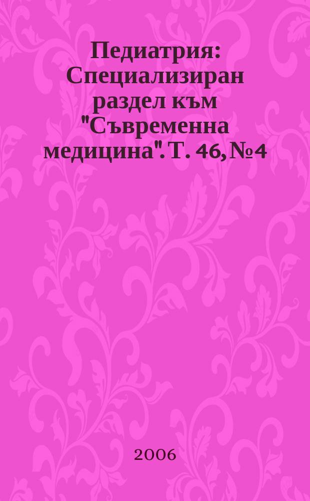 Педиатрия : Специализиран раздел към "Съвременна медицина". Т. 46, № 4