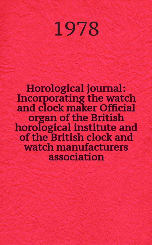 Horological journal : Incorporating the watch and clock maker Official organ of the British horological institute and of the British clock and watch manufacturers association. Founded 1858. Vol. 121, № 6 : Watches & clocks