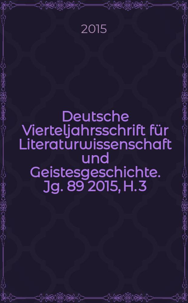 Deutsche Vierteljahrsschrift f&uuml;r Literaturwissenschaft und Geistesgeschichte. Jg. 89 2015, H. 3