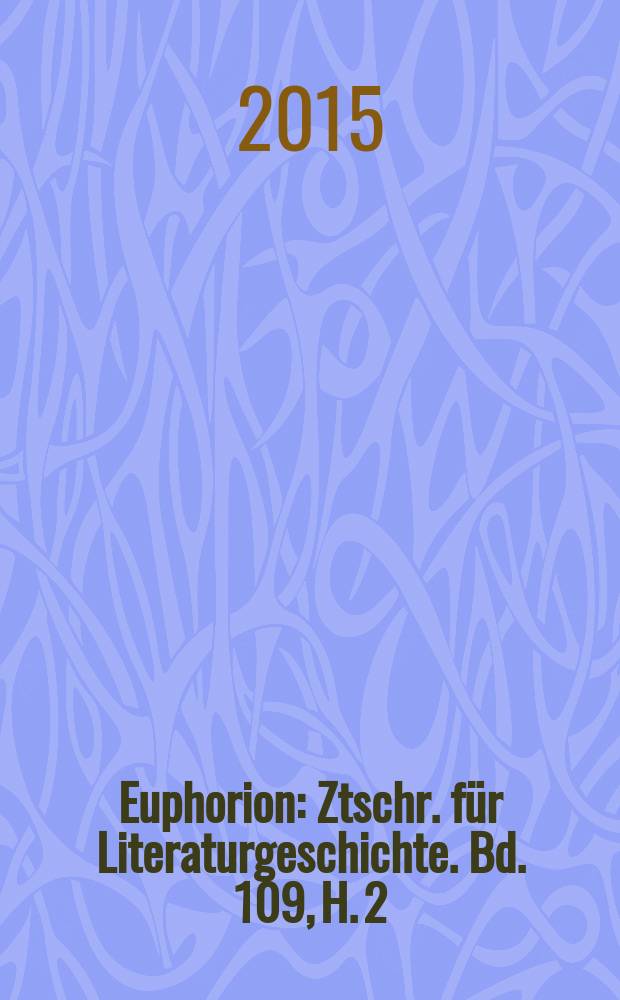 Euphorion : Ztschr. für Literaturgeschichte. Bd. 109, H. 2