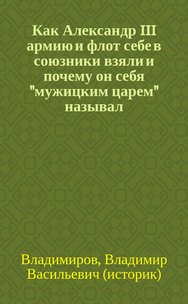 Как Александр III армию и флот себе в союзники взяли и почему он себя "мужицким царем" называл