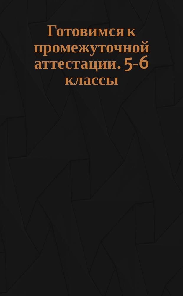 Готовимся к промежуточной аттестации. 5-6 классы : комплексные задания по математике на электронном носителе : 6+