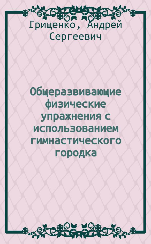 Общеразвивающие физические упражнения с использованием гимнастического городка : учебное пособие
