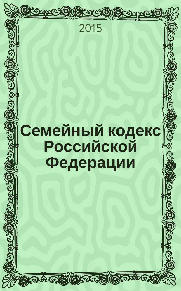 Семейный кодекс Российской Федерации : принят Государственной Думой 8 декабря 1995 года : изменения: Федеральный закон от 15 ноября 1997 г.№ 140-Ф3 ... Федеральный закон от 13 июля 2015 г. № 240-Ф3 : по состоянию на 10 октября 2015 г. : с учетом изменений, внесенных Федеральными законами от 13 июля 2015 г. № 237-ФЗ, 240-ФЗ
