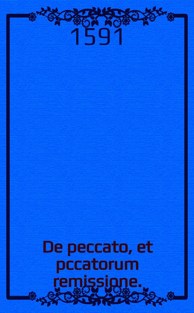 De peccato, et pccatorum remissione.; Item: Scopus septimi capitis ad Romanos.: Transcripta, partim ex incertis, partim ex certis autoribus