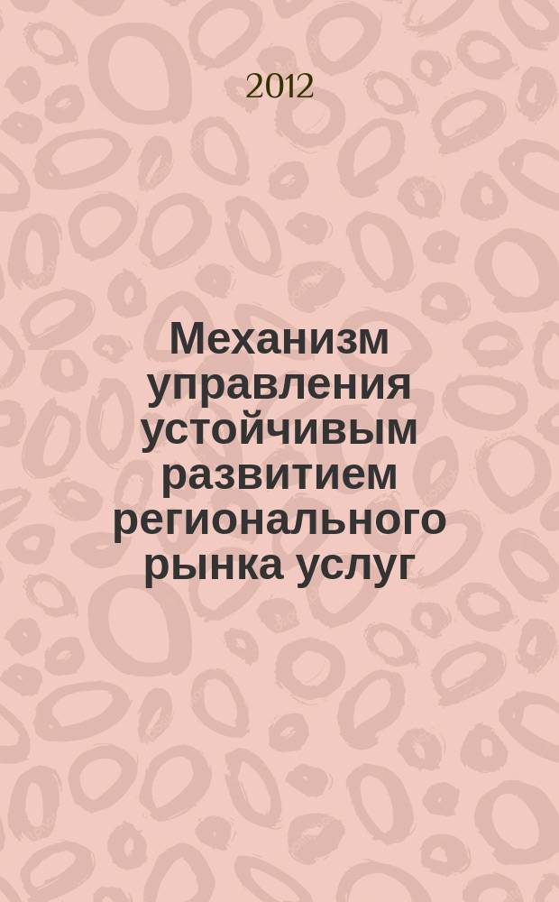 Механизм управления устойчивым развитием регионального рынка услуг (на примере Магаданской области) : автореф. дис. на соиск. учен. степ. к.э.н. : специальность 08.00.05 <Экономика и управление народным хозяйством по отраслям и сферам деятельности>