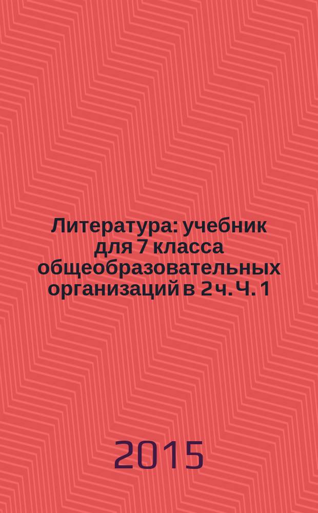 Литература : учебник для 7 класса общеобразовательных организаций в 2 ч. Ч. 1