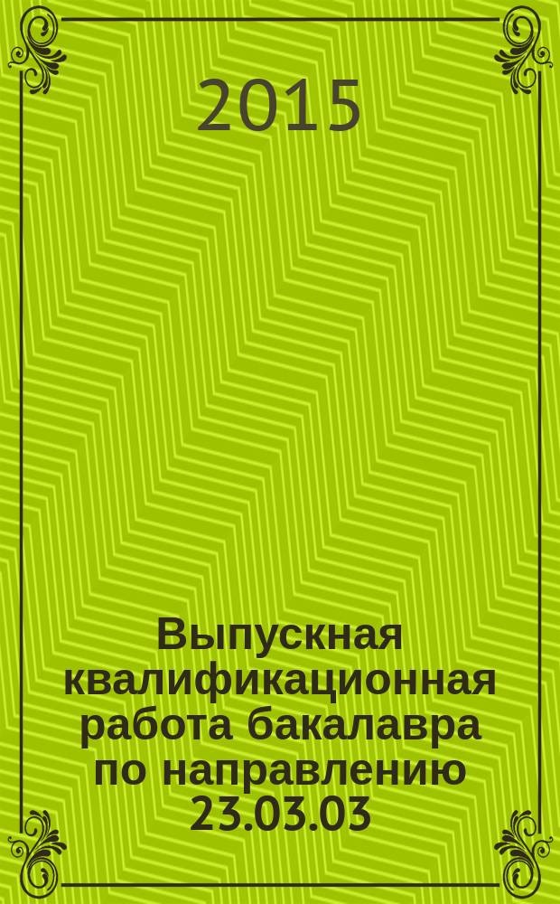 Выпускная квалификационная работа бакалавра по направлению 23.03.03 (190600.62) - эксплуатация транспортно-технологических машин и комплексов : учебное пособие для студентов вузов, обучающихся по направлению подготовки бакалавров "Эксплуатация транспортно-технологических машин и комплексов" (профиль подготовки: 190601.62 "Автомобили и автомобильное хозяйство"