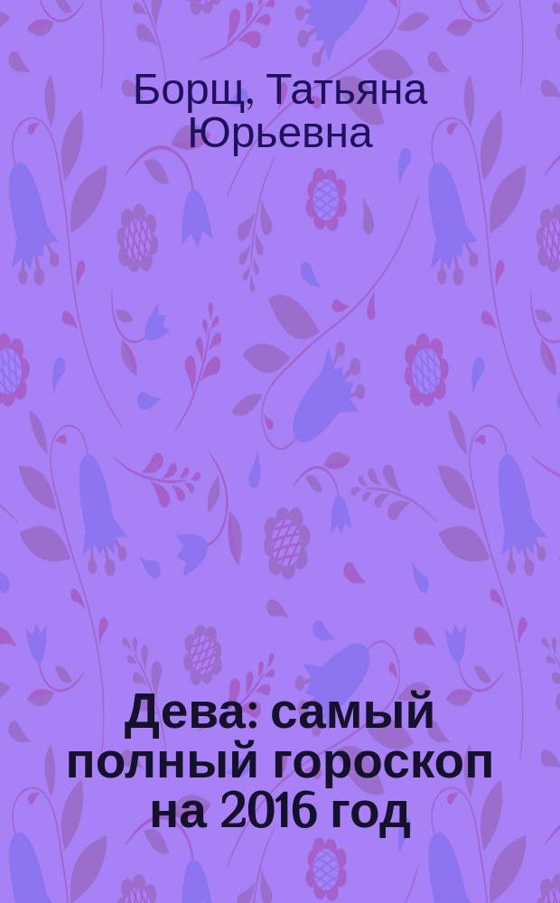Дева : самый полный гороскоп на 2016 год : 23 августа - 23 сентября : 12+