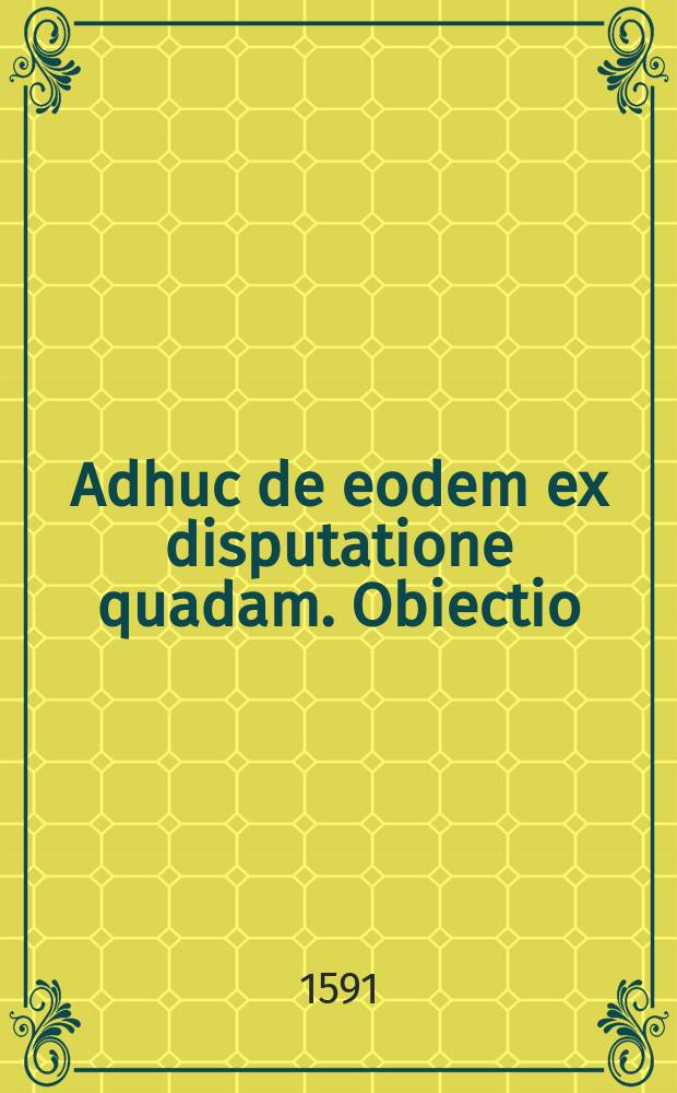 Adhuc de eodem ex disputatione quadam. Obiectio // De peccato, et pccatorum remissione.