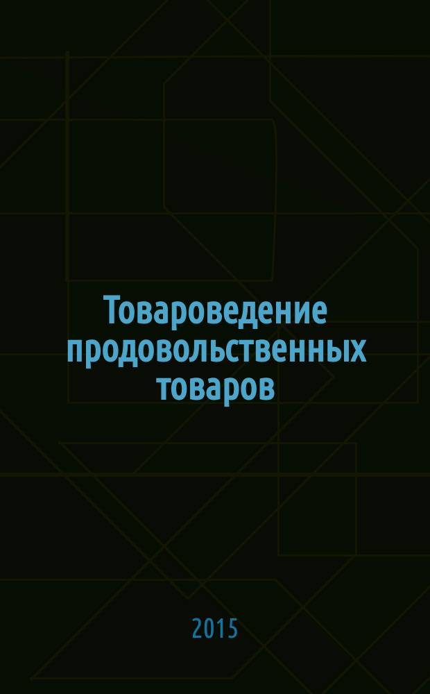 Товароведение продовольственных товаров : учебное пособие для студентов, обучающихся по направлению подготовки бакалавров 38.03.07 "Товароведение" и 19.03.04 (260800.62) "Технология продукции и организация общественного питания"