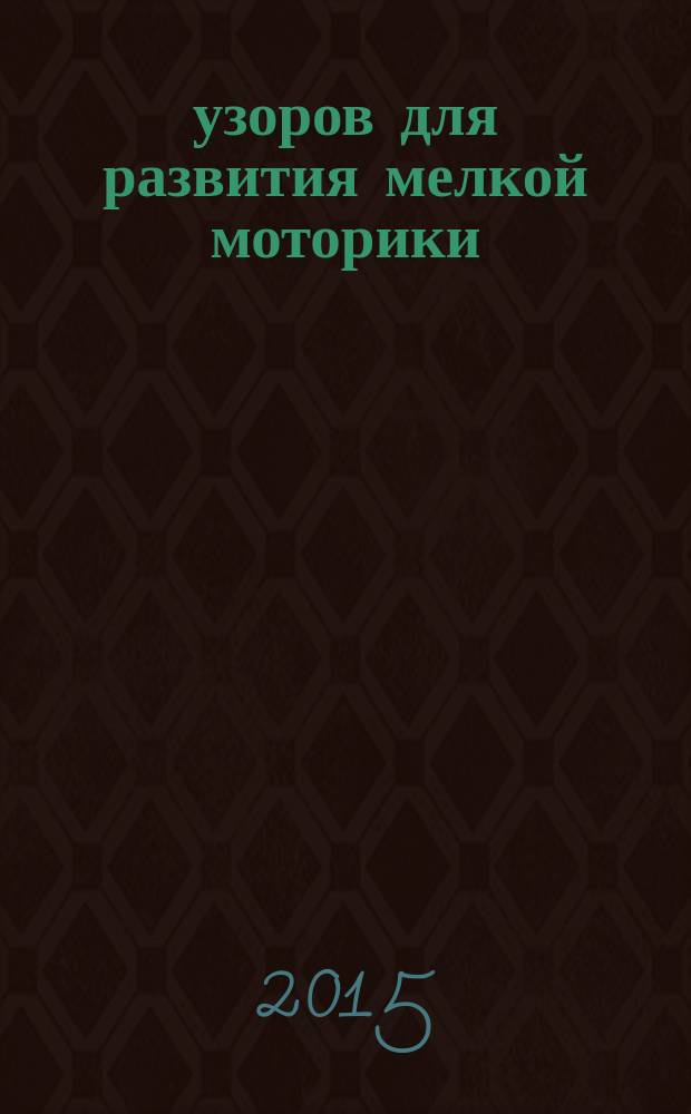 1000 узоров для развития мелкой моторики : для занятий взрослых с детьми (текст читают взрослые) : для дошкольного возраста : 0+