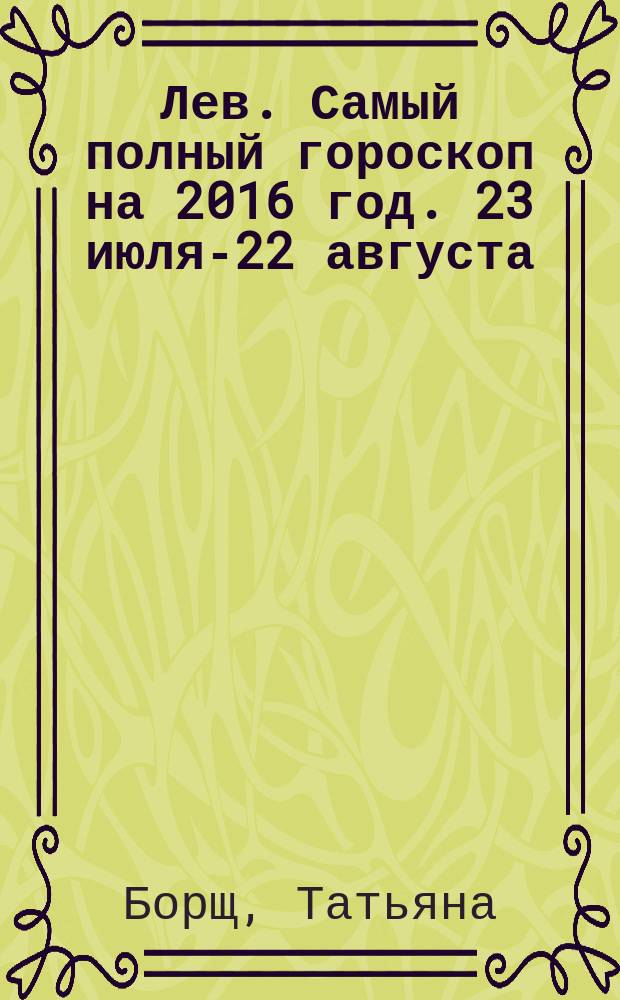 Лев. Самый полный гороскоп на 2016 год. 23 июля-22 августа : 12+