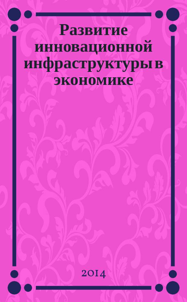 Развитие инновационной инфраструктуры в экономике : международная научно-практическая конференция (Ульяновск, 20-23 мая 2014 г.) : сборник научных трудов