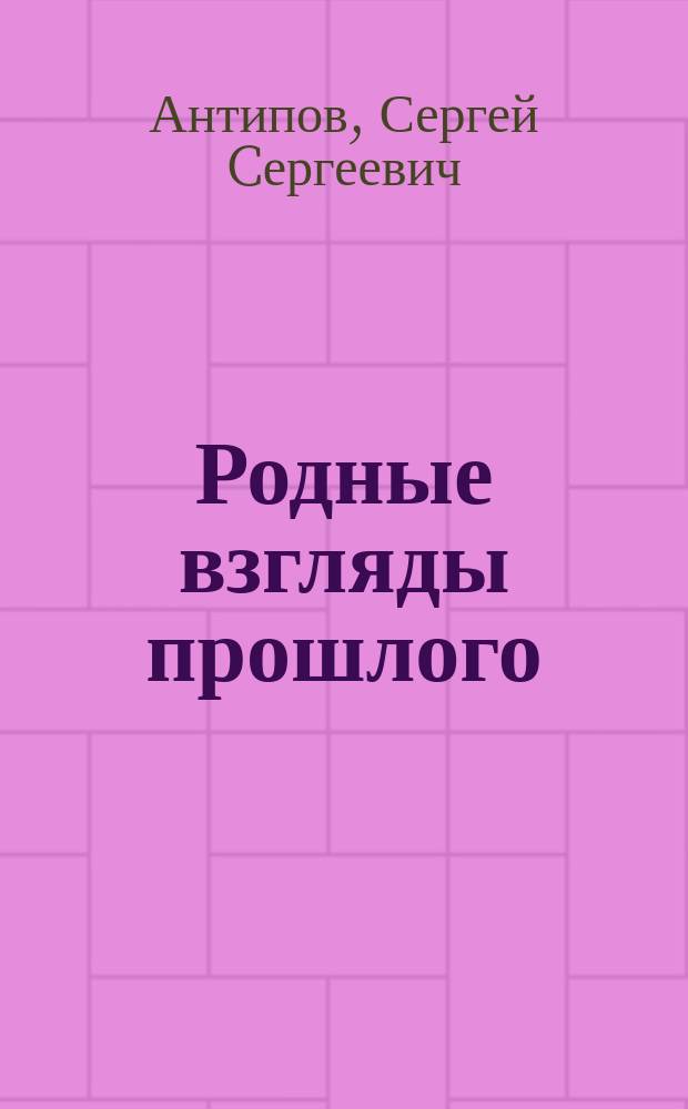 Родные взгляды прошлого : документальная повесть