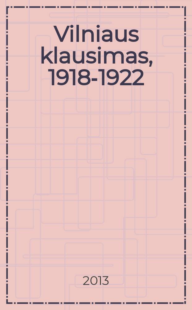 Vilniaus klausimas, 1918-1922 : liudininkų akimis = Вопрос о Вильнюсе, 1918-1922