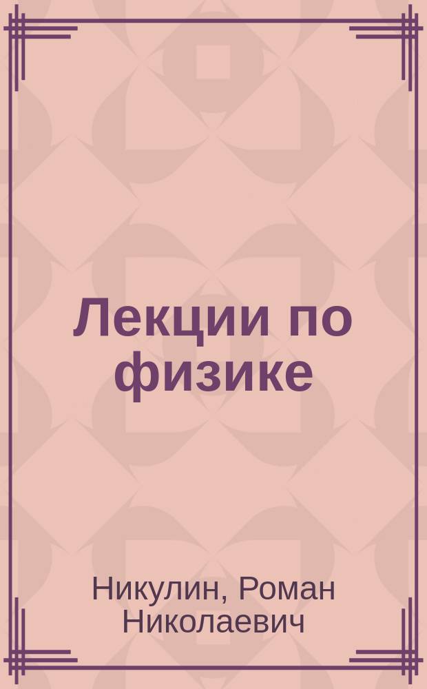 Лекции по физике : механика, термодинамика и статистическая физика, электромагнетизм : учебное пособие : для студентов первого курса, обучающихся по направлениям укрупненной группы специальностей 09.00.00 (230000.62) "Информатика и вычислительная техника"