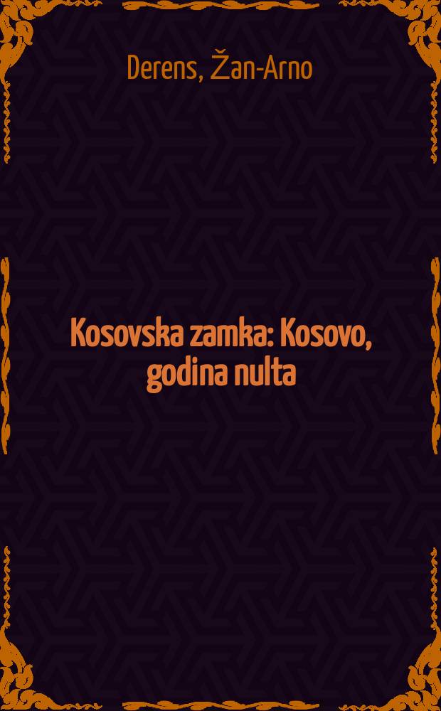 Kosovska zamka : Kosovo, godina nulta = Косовская ловушка: Косово, год нулевой