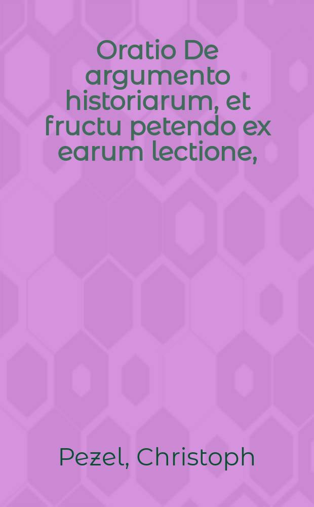 Oratio De argumento historiarum, et fructu petendo ex earum lectione,