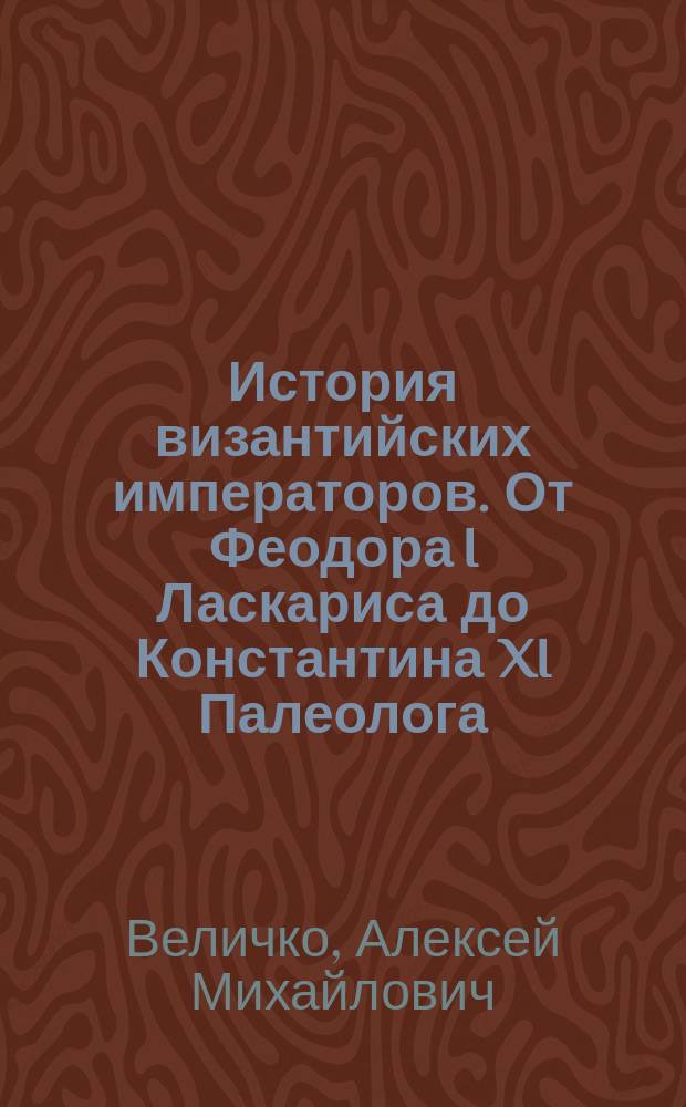 История византийских императоров. От Феодора I Ласкариса до Константина XI Палеолога : для студентов юридических и исторических факультетов