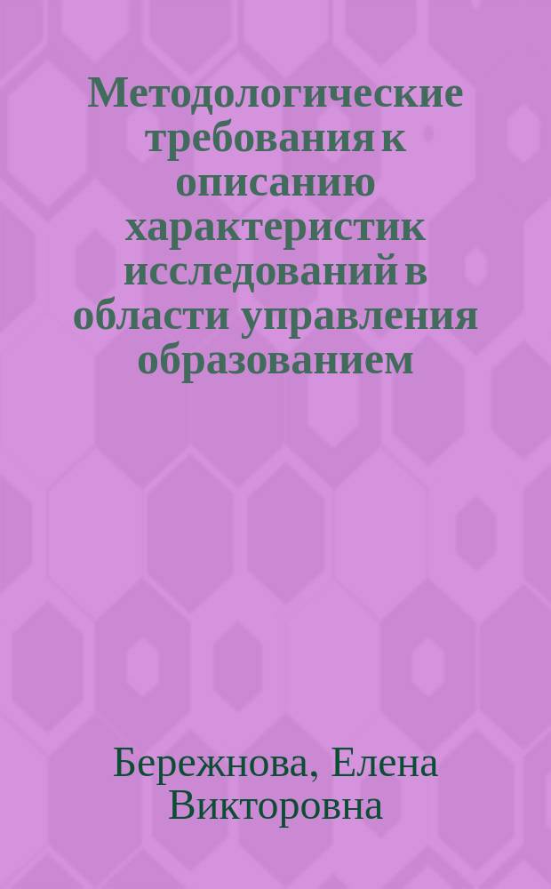 Методологические требования к описанию характеристик исследований в области управления образованием : методические рекомендации для аспирантов