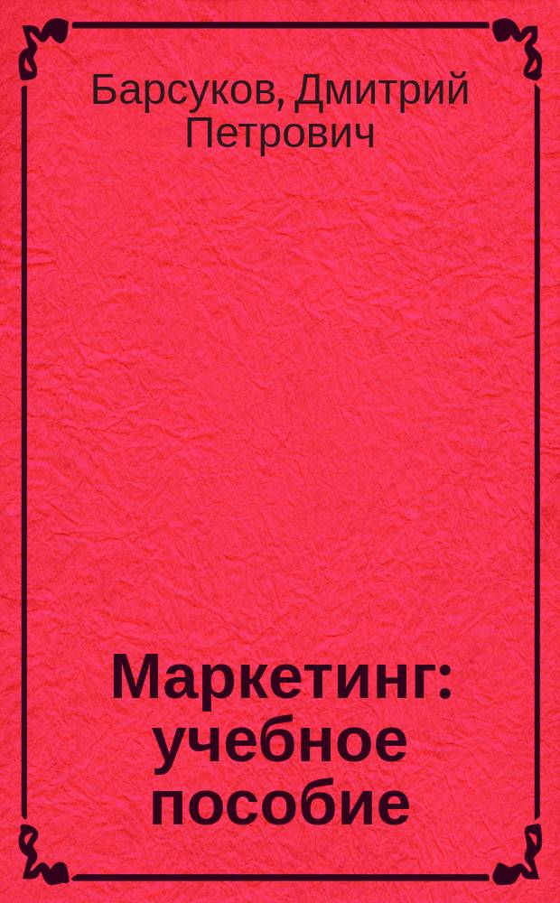 Маркетинг : учебное пособие : для бакалавров, обучающихся по направлениям подготовки: 080100.62 - Экономика, 080200.62 - Менеджмент, 081100.62 - Государственное и муниципальное управление, 031600.62 - Реклама и связи с общественностью, и специалистов, обучающихся по специальности 074301 - Продюсерство