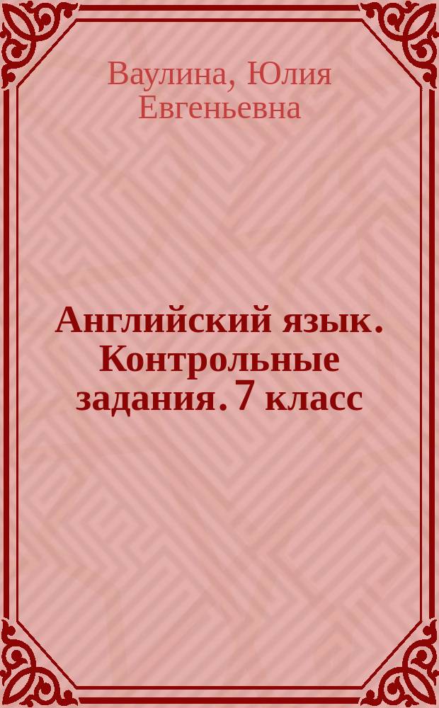 Английский язык. Контрольные задания. 7 класс : учебное пособие для общеобразовательных организаций : 6+