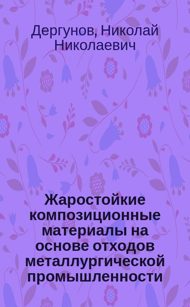 Жаростойкие композиционные материалы на основе отходов металлургической промышленности : автореферат диссертации на соискание ученой степени кандидата технических наук : специальность 05.23.05 <Строительные материалы и изделия>