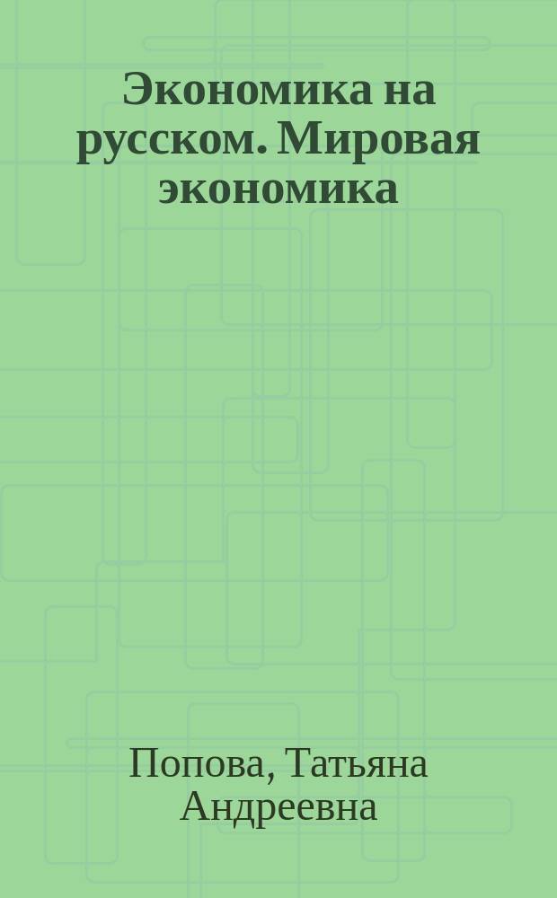Экономика на русском. Мировая экономика : учебное пособие для иностранных студентов экономического факульткта
