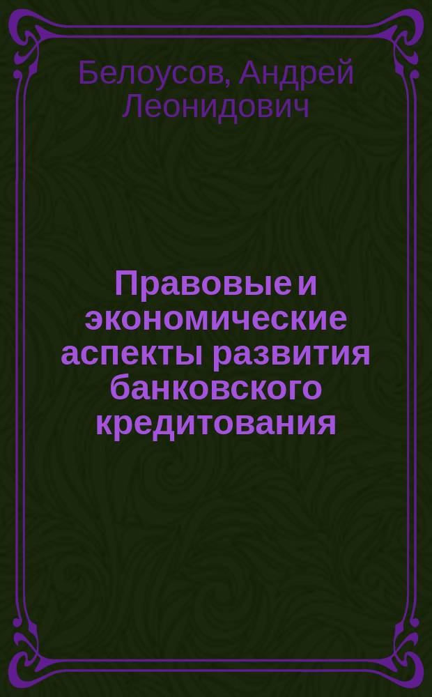 Правовые и экономические аспекты развития банковского кредитования : монография