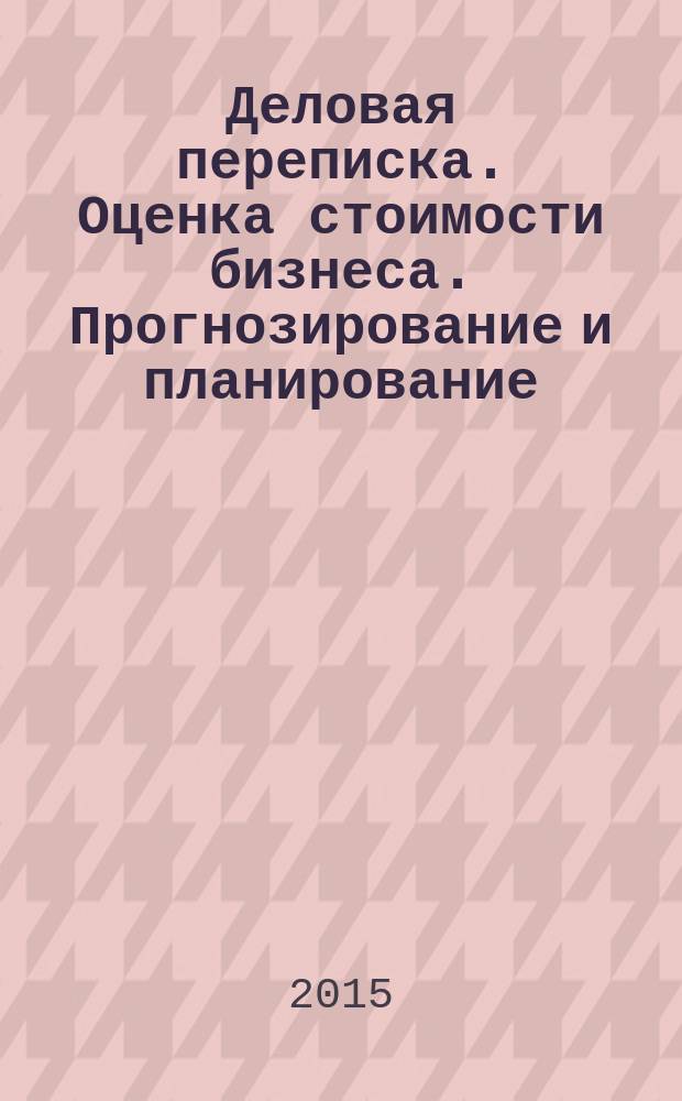 Деловая переписка. Оценка стоимости бизнеса. Прогнозирование и планирование : глоссарий