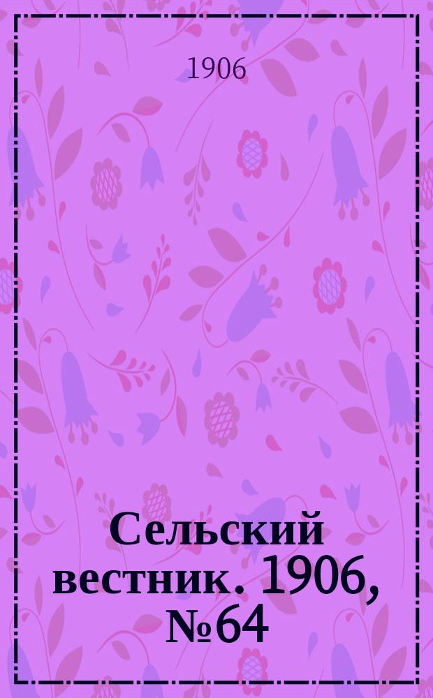 Сельский вестник. 1906, №64 (21 марта)