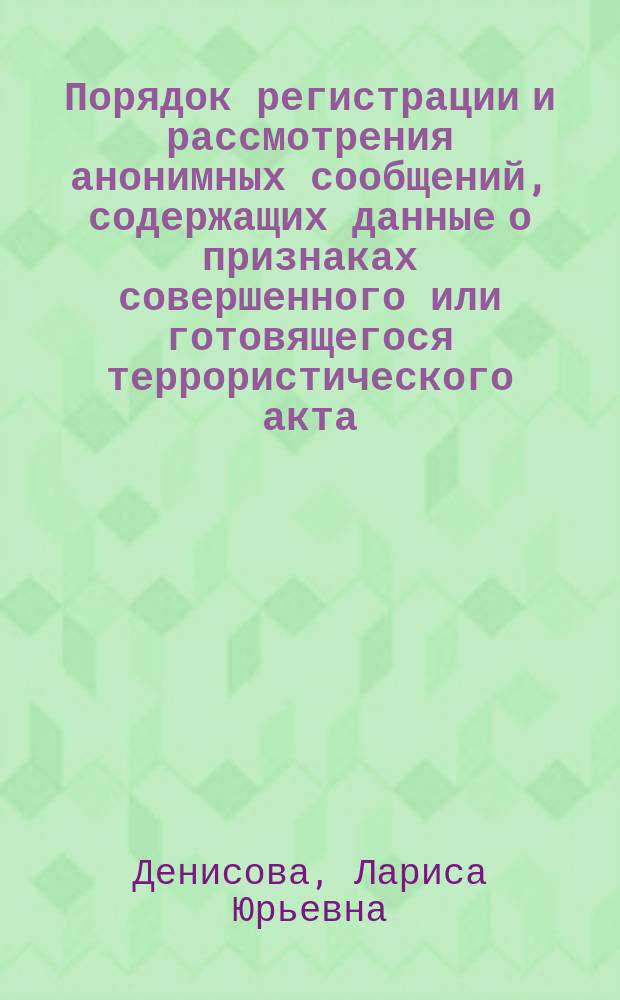 Порядок регистрации и рассмотрения анонимных сообщений, содержащих данные о признаках совершенного или готовящегося террористического акта : учебно-методическое пособие