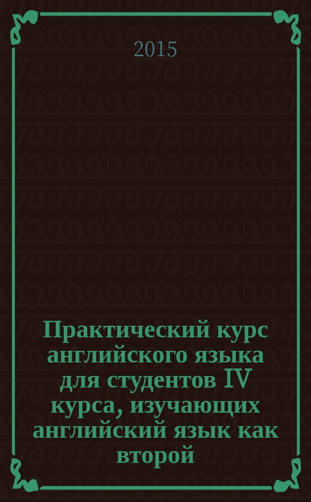 Практический курс английского языка для студентов IV курса, изучающих английский язык как второй : учебное пособие
