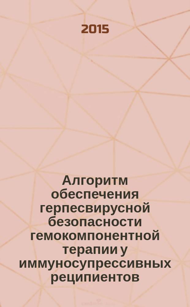 Алгоритм обеспечения герпесвирусной безопасности гемокомпонентной терапии у иммуносупрессивных реципиентов : методические рекомендации