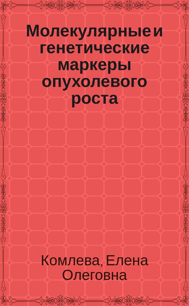 Молекулярные и генетические маркеры опухолевого роста : методические рекомендации