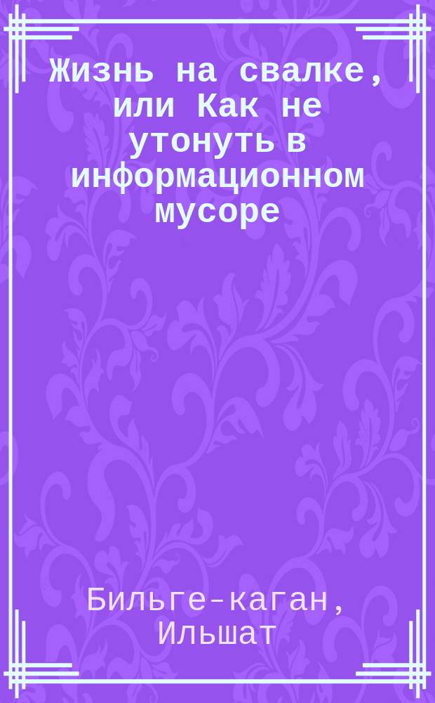 Жизнь на свалке, или Как не утонуть в информационном мусоре