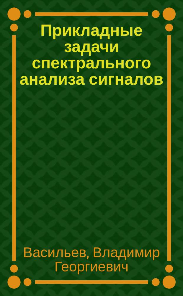Прикладные задачи спектрального анализа сигналов : учебное пособие : для студентов специальностей 220400 Управление в технических системах, 201000 Биотехнические системы и технологии